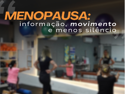 Menopausa: Que tabu é esse? 